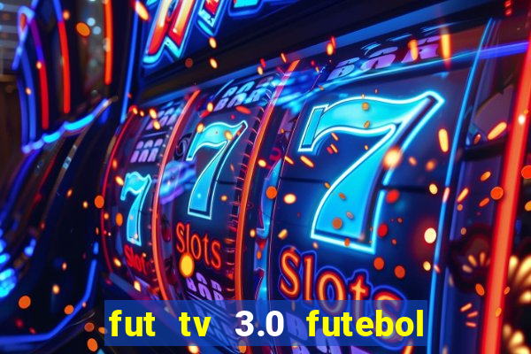 fut tv 3.0 futebol ao vivo